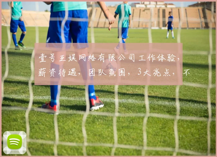 壹号互娱网络有限公司工作体验，薪资待遇，团队氛围，3大亮点，不容错过